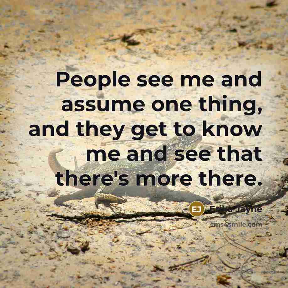 “People see me and assume one thing, and they get to know me and see that there's more there.” quote by Erika Jayne