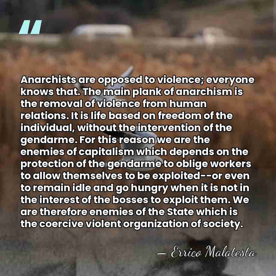 Anarchists are opposed to violence; everyone knows that. The main plank of&hellip; - Errico Malatesta
