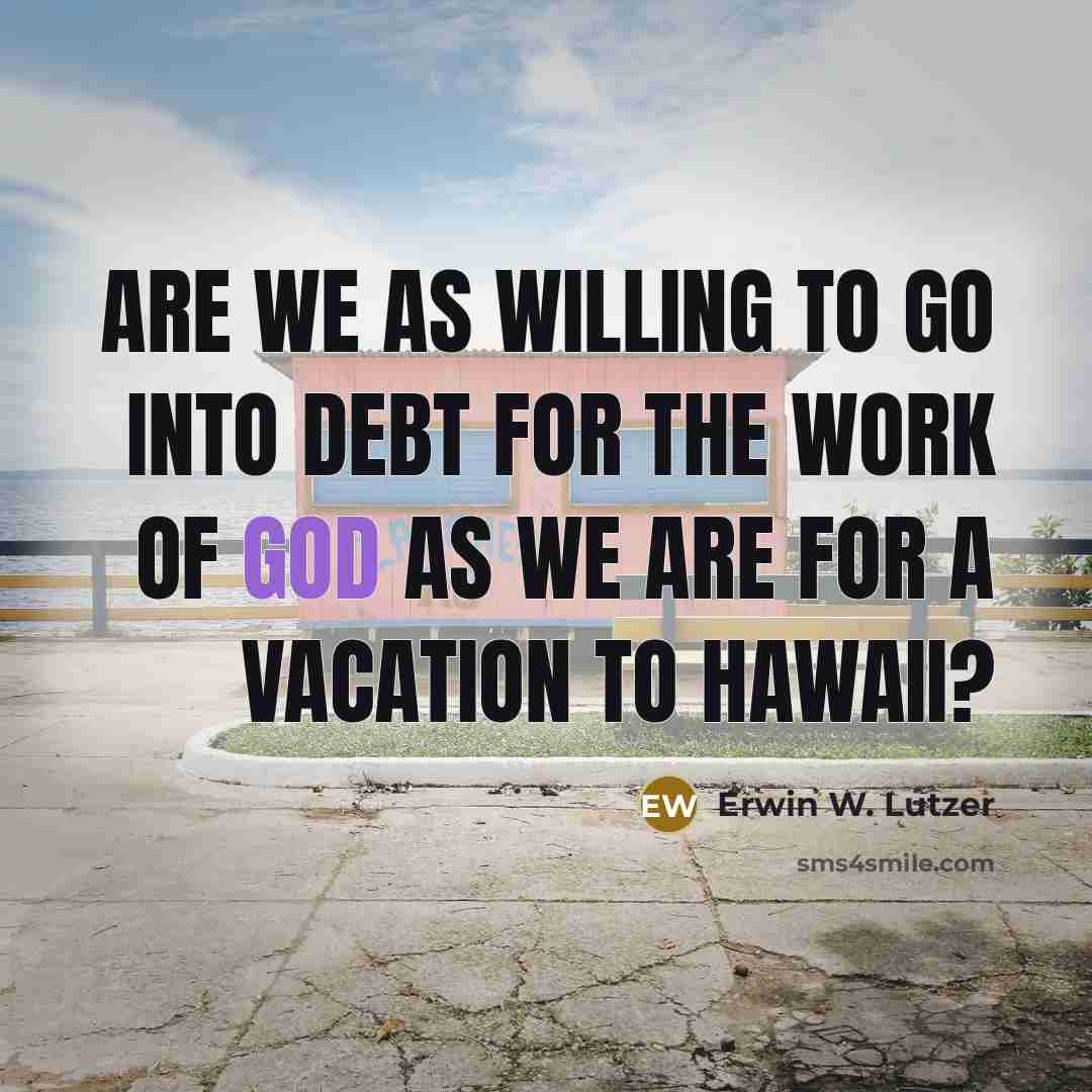 “Are we as willing to go into debt for the…” quote by Erwin W. Lutzer