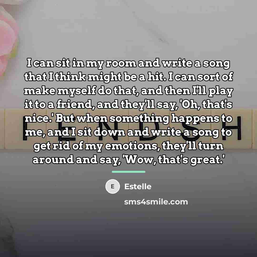 “I can sit in my room and write a song…” quote by Estelle