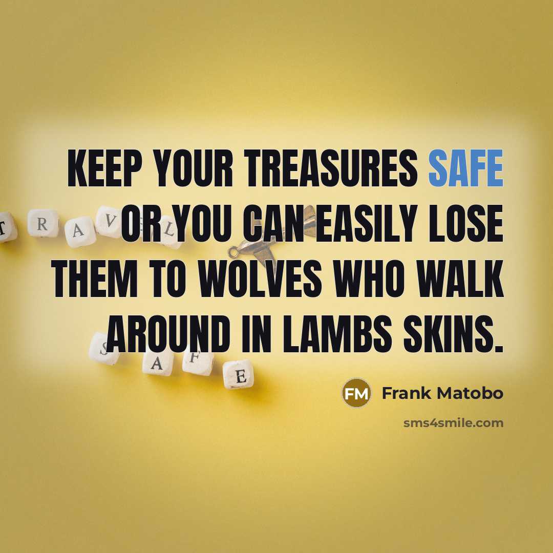 “Keep your treasures safe or you can easily lose them…” quote by Frank Matobo