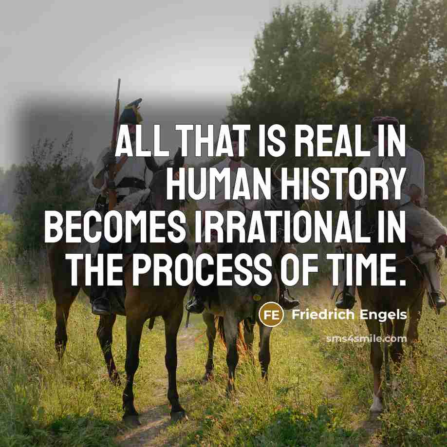 “All that is real in human history becomes irrational in…” quote by Friedrich Engels