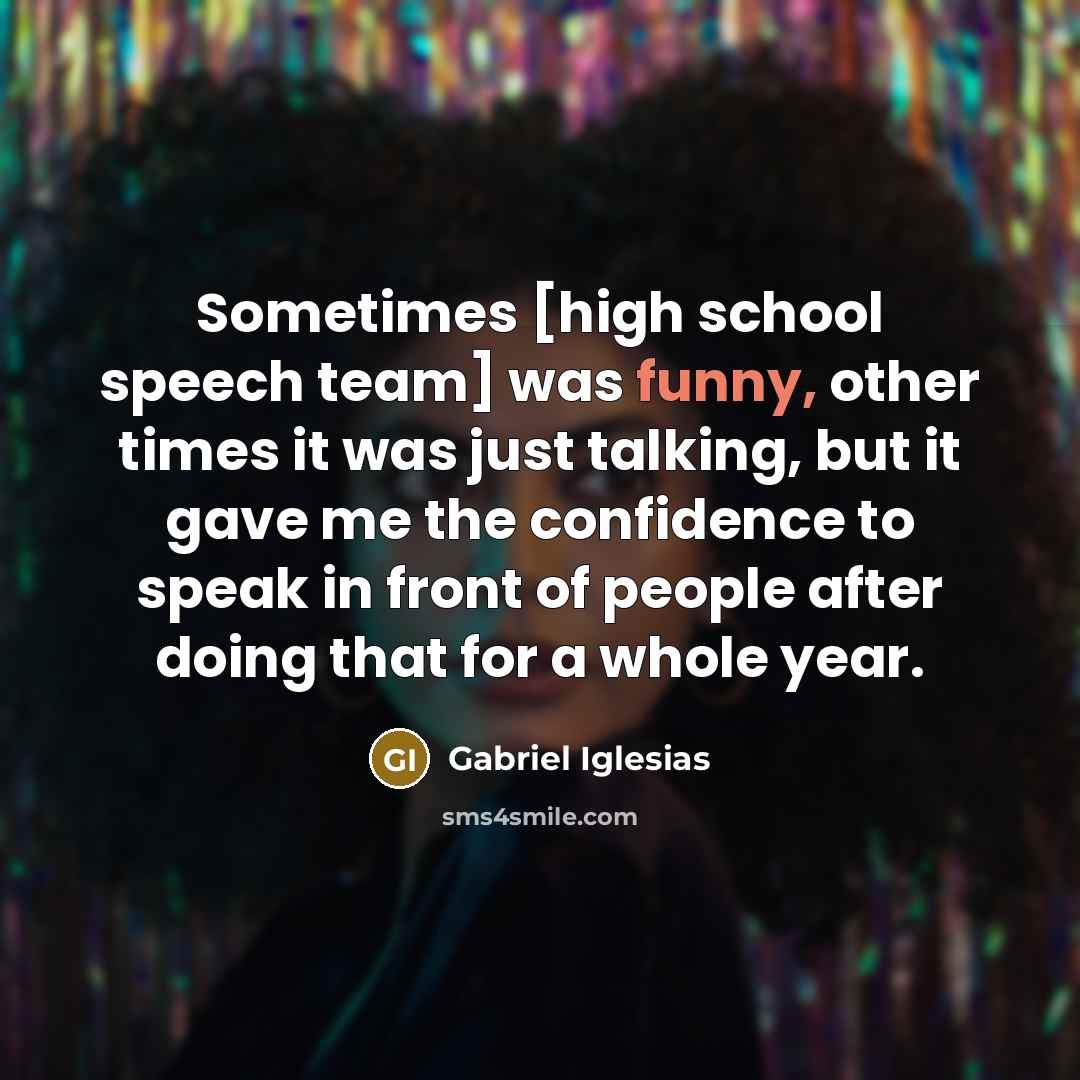 “Sometimes [high school speech team] was funny, other times it…” quote by Gabriel Iglesias