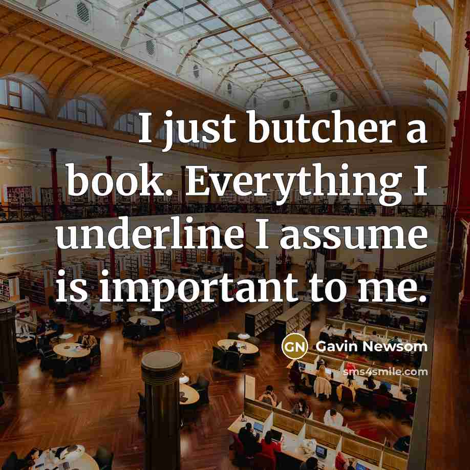 “I just butcher a book. Everything I underline I assume…” quote by Gavin Newsom