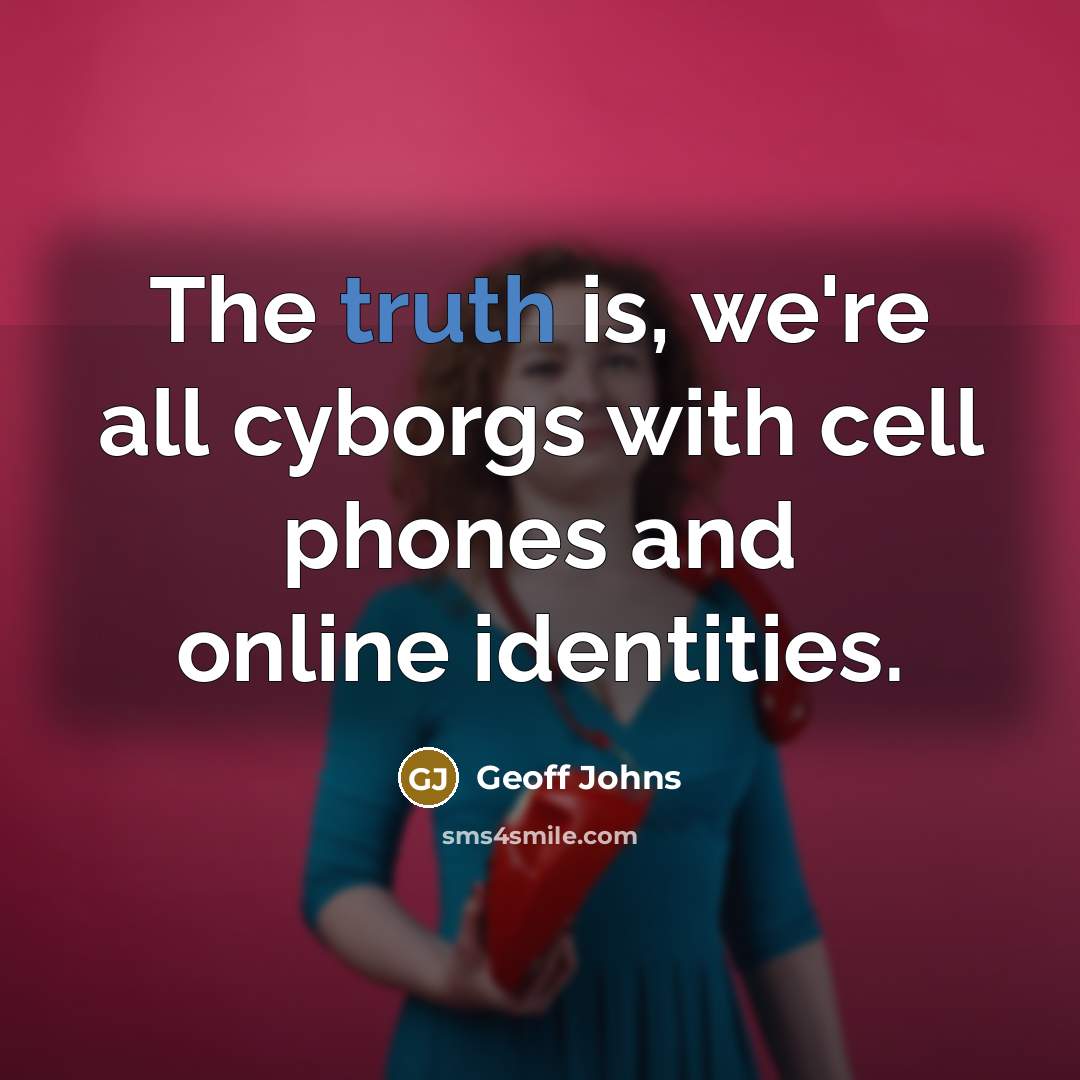 “The truth is, we're all cyborgs with cell phones and…” quote by Geoff Johns