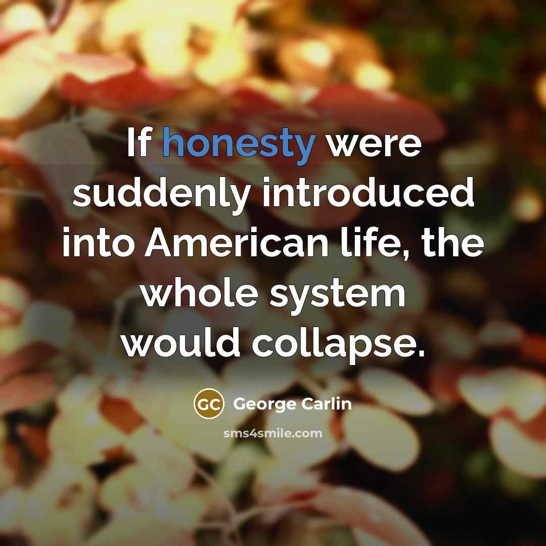 “If honesty were suddenly introduced into American life, the whole…” quote by George Carlin