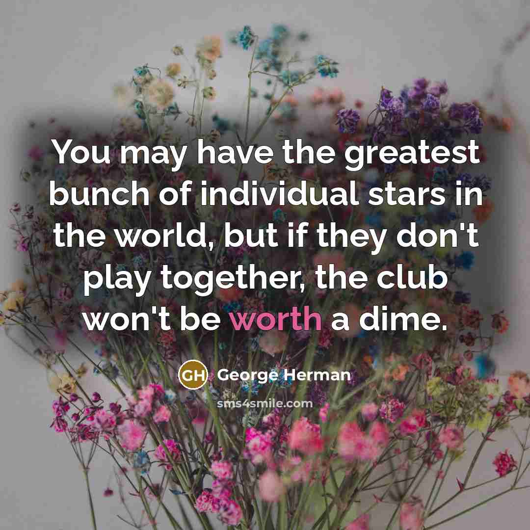 “You may have the greatest bunch of individual stars in…” quote by George Herman