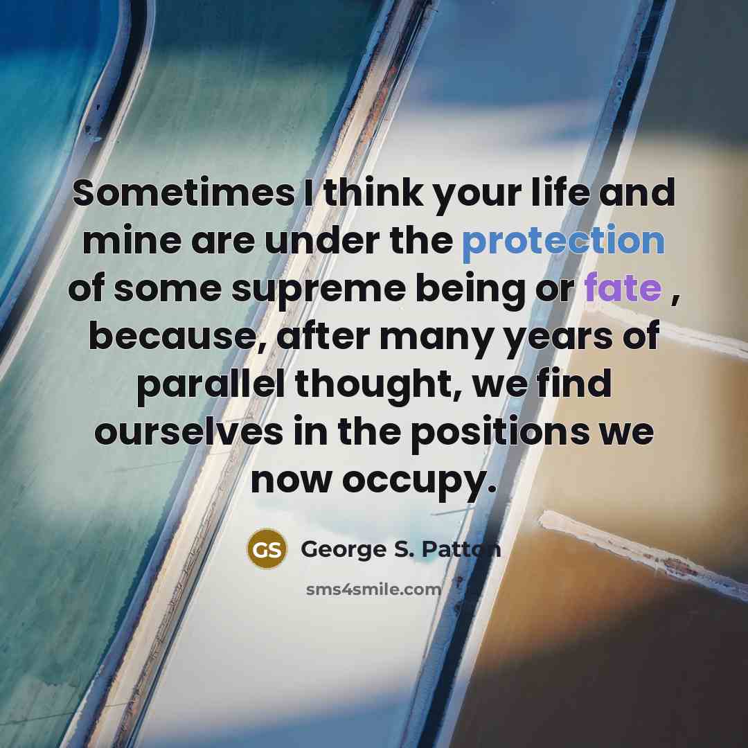 “Sometimes I think your life and mine are under the…” quote by George S. Patton