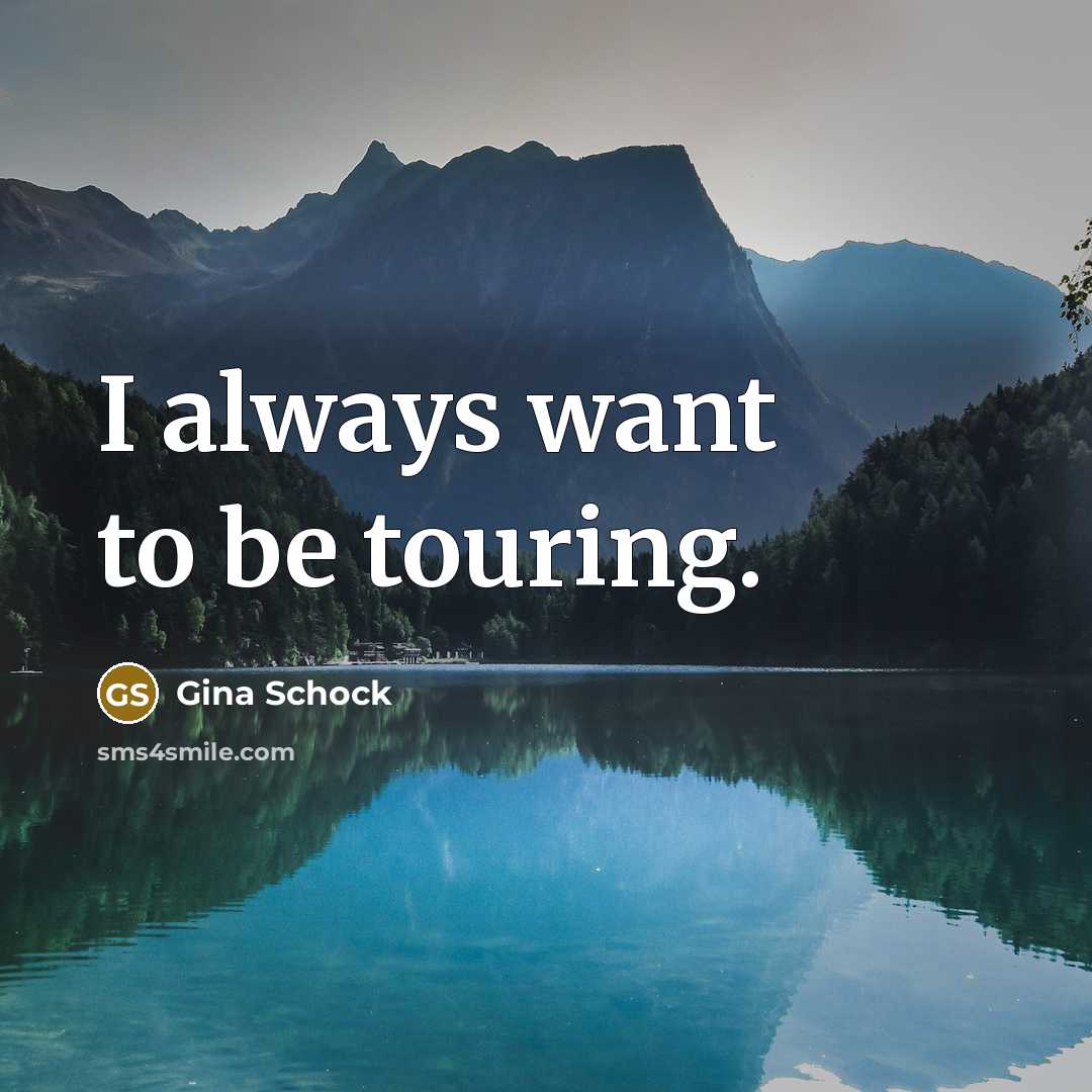 “I always want to be touring.…” quote by Gina Schock