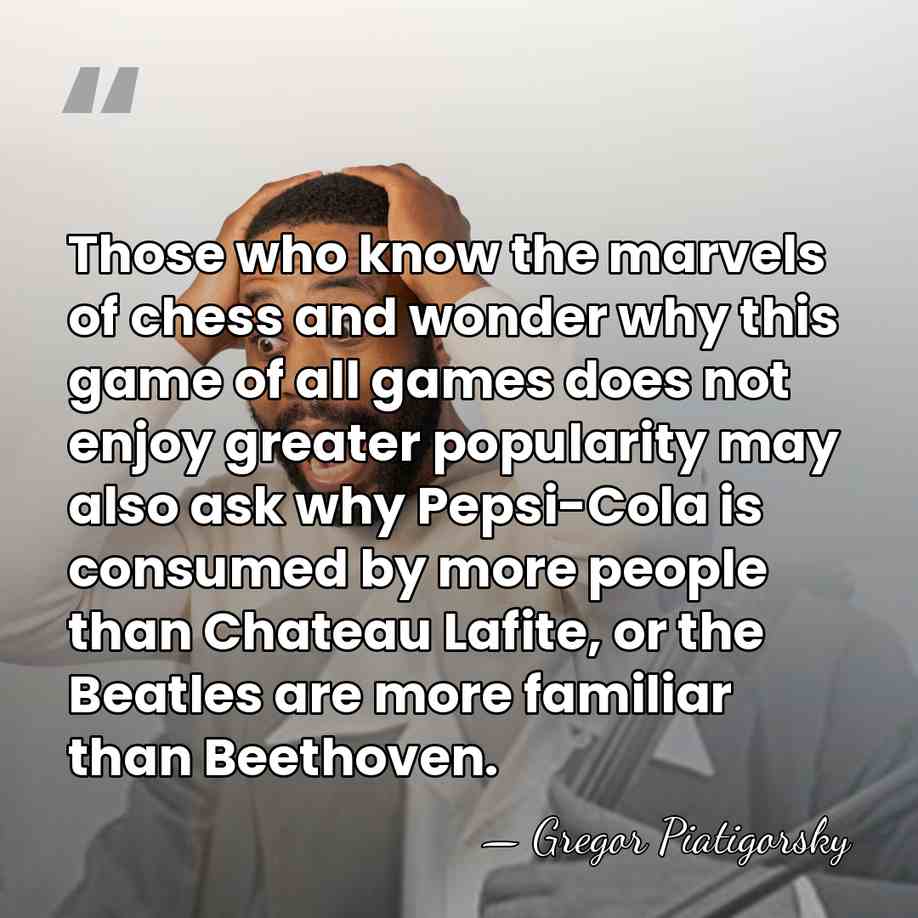 Those who know the marvels of chess and wonder why this game&hellip; - Gregor Piatigorsky