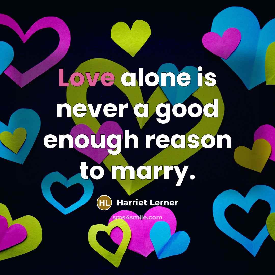 “Love alone is never a good enough reason to marry.…” quote by Harriet Lerner