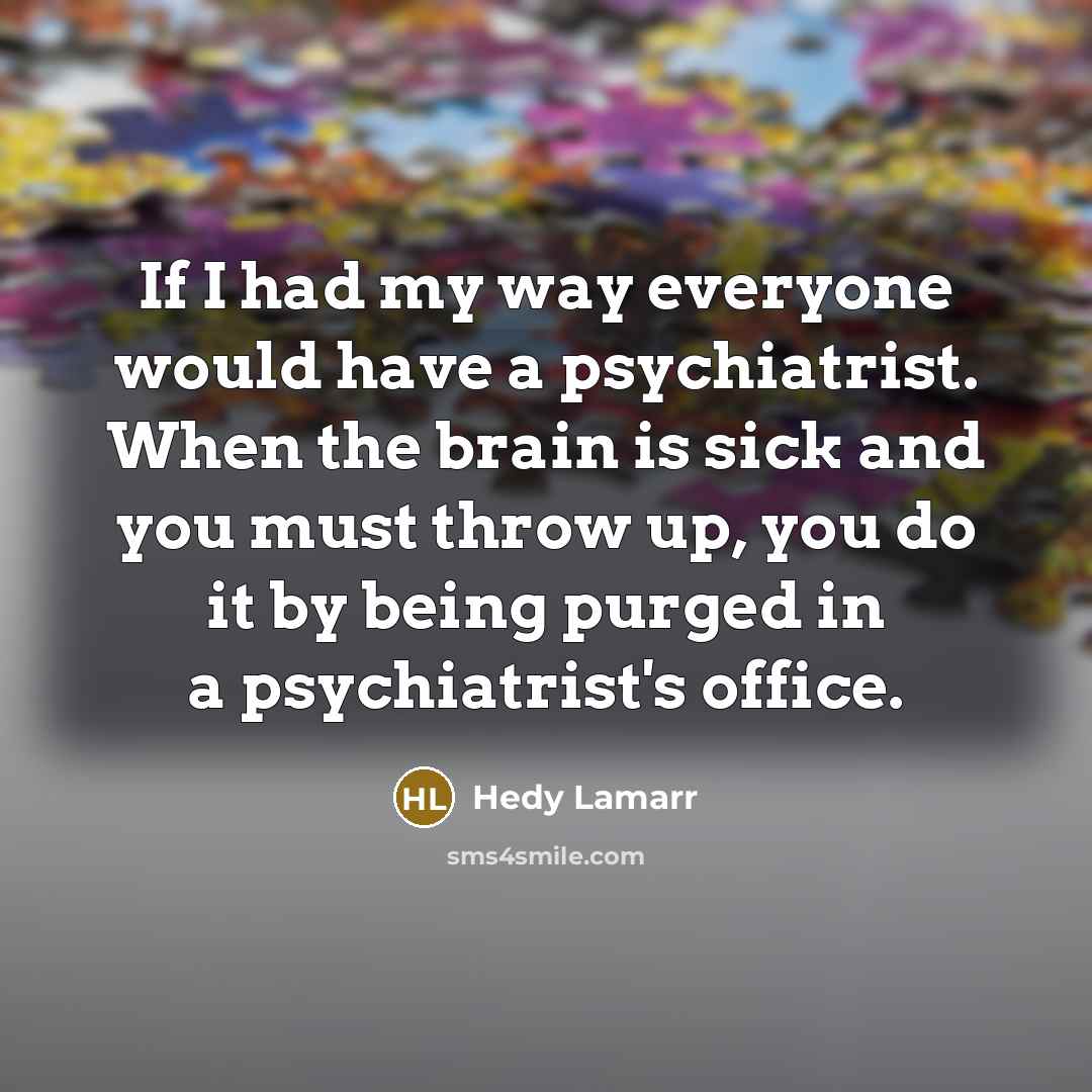 “If I had my way everyone would have a psychiatrist.…” quote by Hedy Lamarr