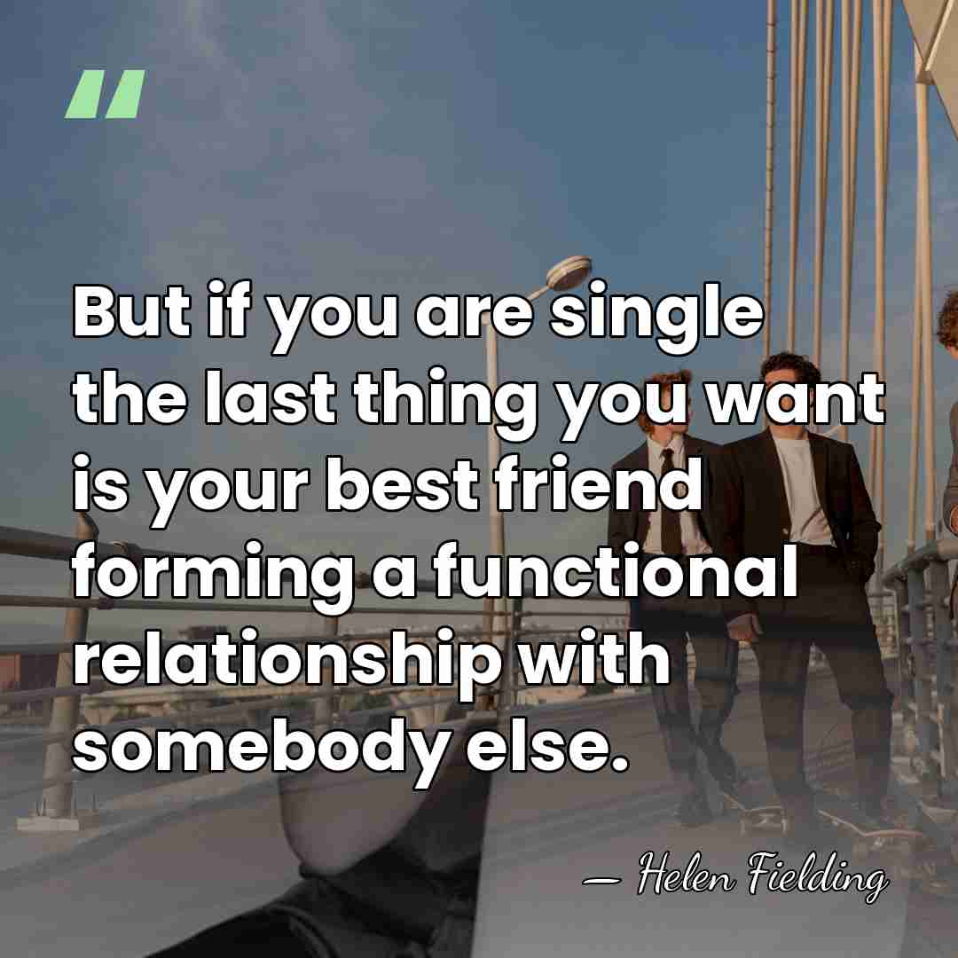 But if you are single the last thing you want is your&hellip; - Helen Fielding