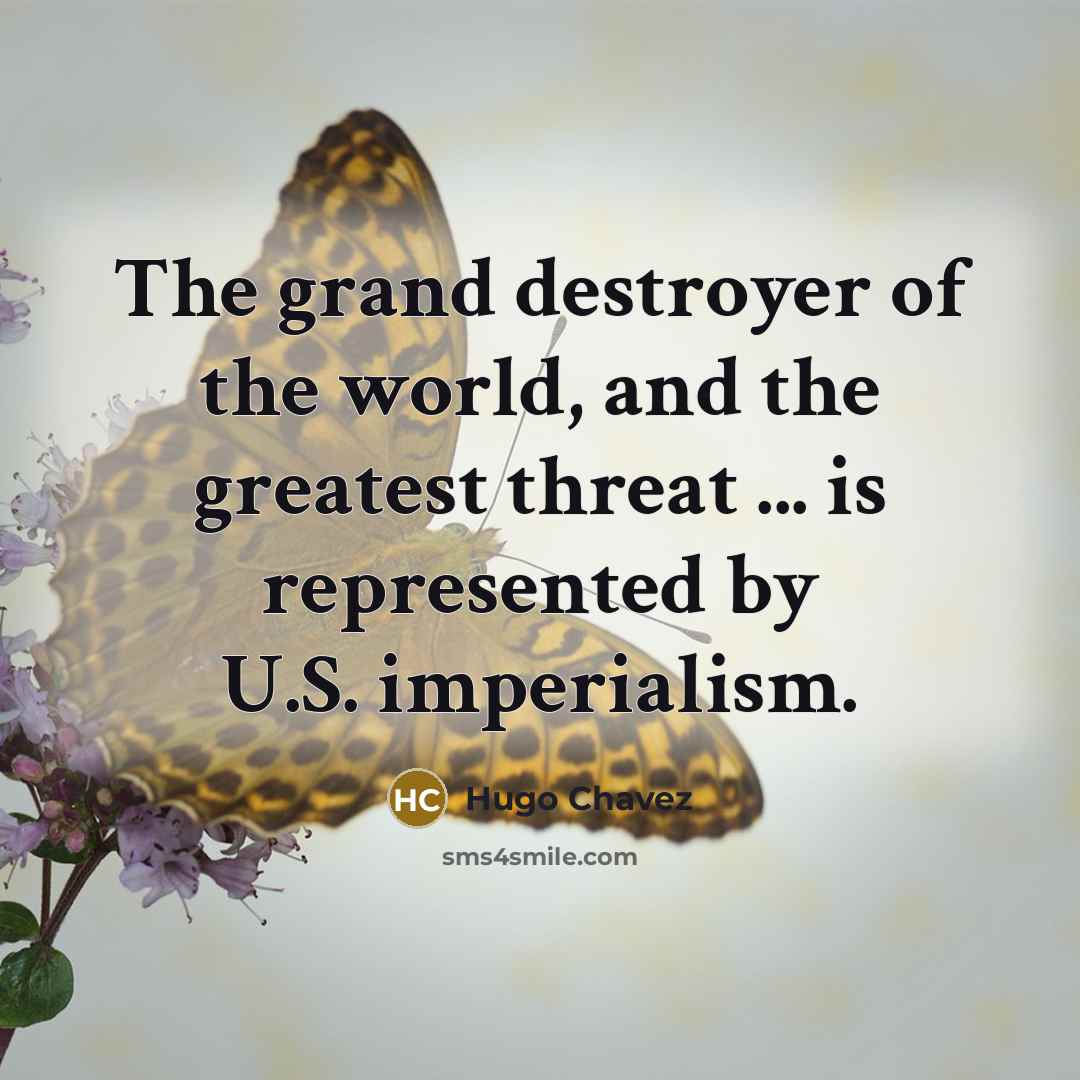 “The grand destroyer of the world, and the greatest threat…” quote by Hugo Chavez