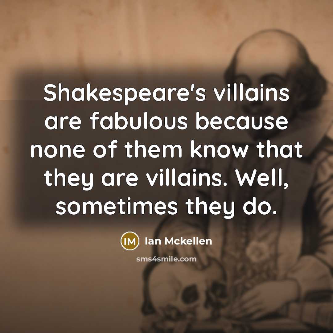 “Shakespeare's villains are fabulous because none of them know that…” quote by Ian Mckellen