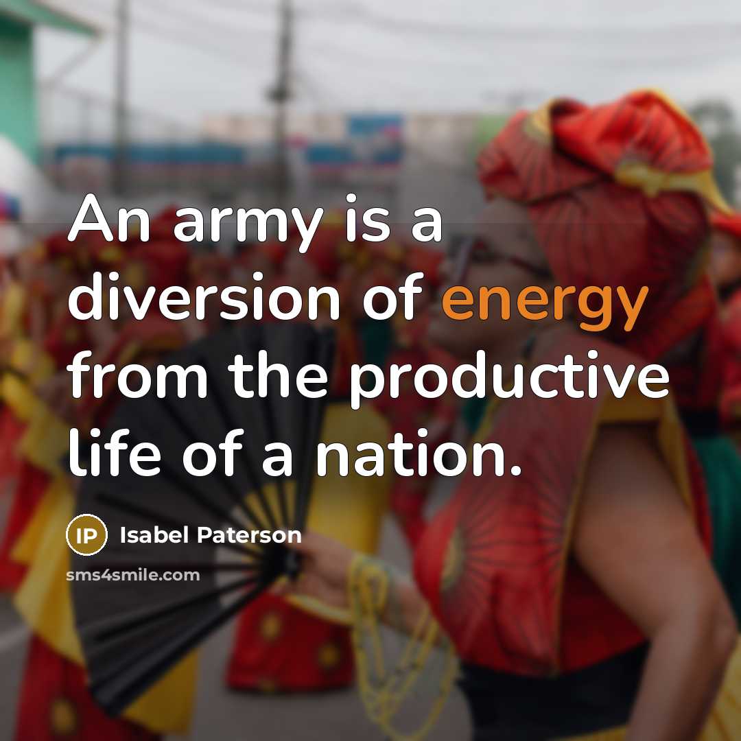 “An army is a diversion of energy from the productive…” quote by Isabel Paterson