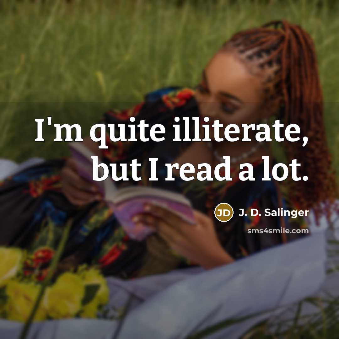 “I'm quite illiterate, but I read a lot.…” quote by J. D. Salinger