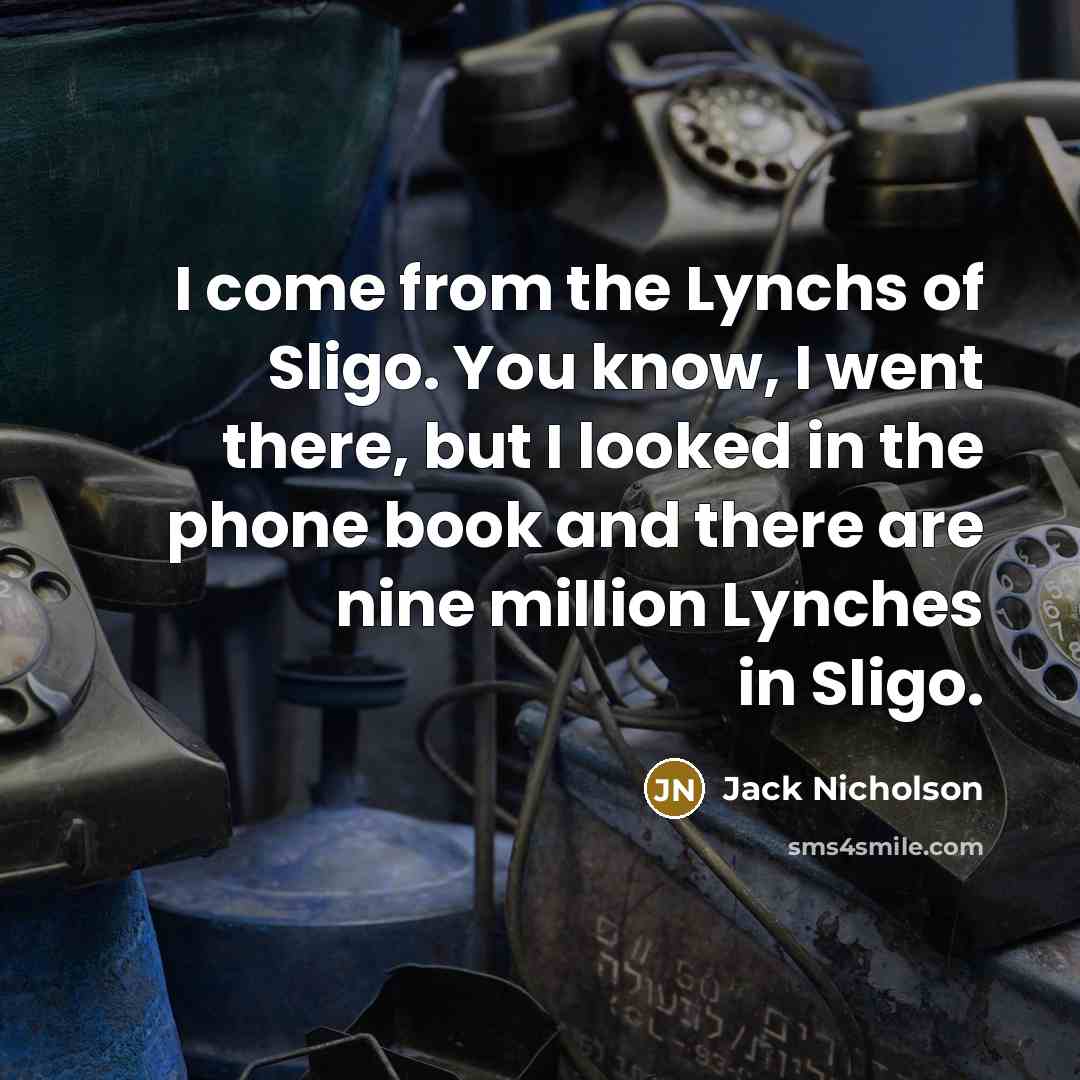 “I come from the Lynchs of Sligo. You know, I…” quote by Jack Nicholson