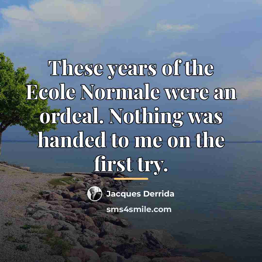 “These years of the Ecole Normale were an ordeal. Nothing…” quote by Jacques Derrida