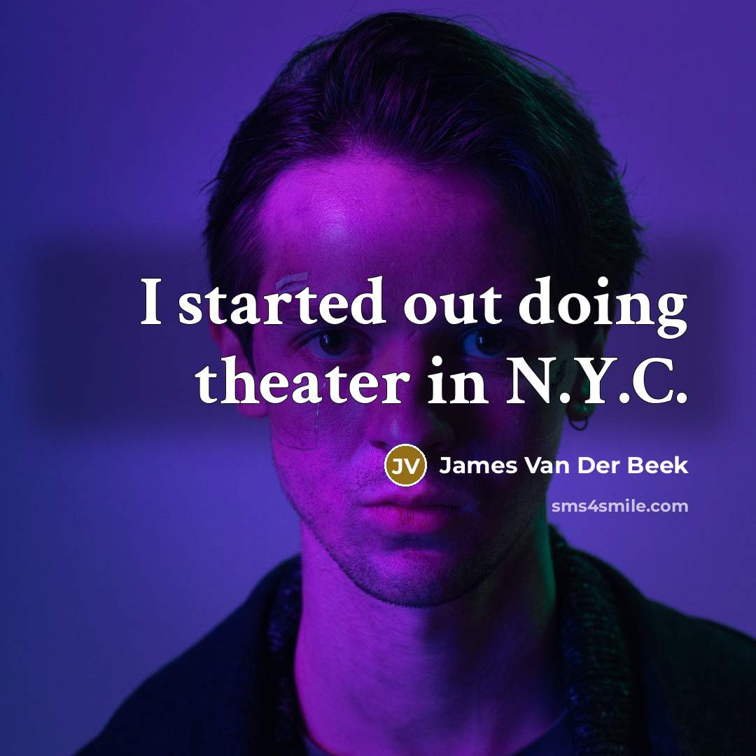 “I started out doing theater in N.Y.C.” quote by James Van Der Beek
