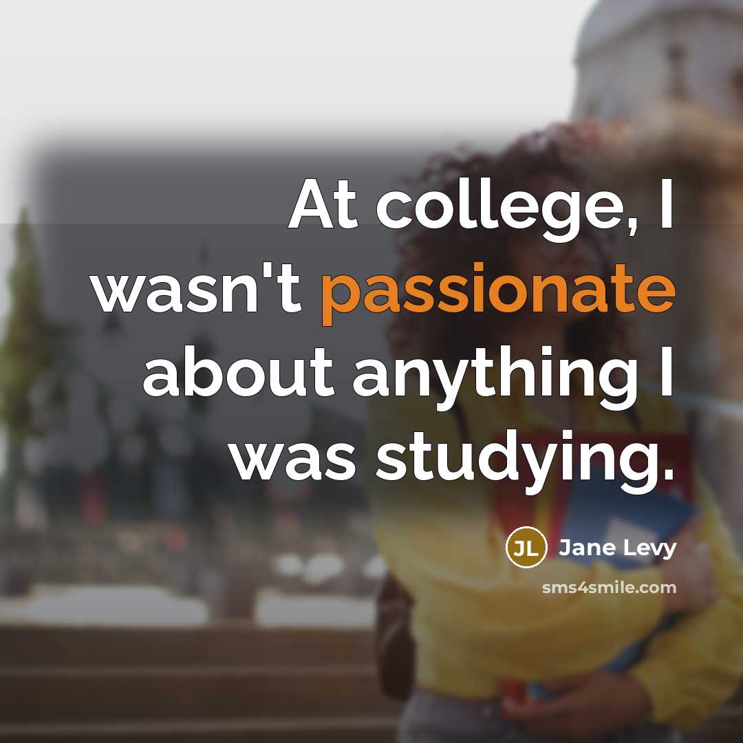 “At college, I wasn't passionate about anything I was studying.…” quote by Jane Levy