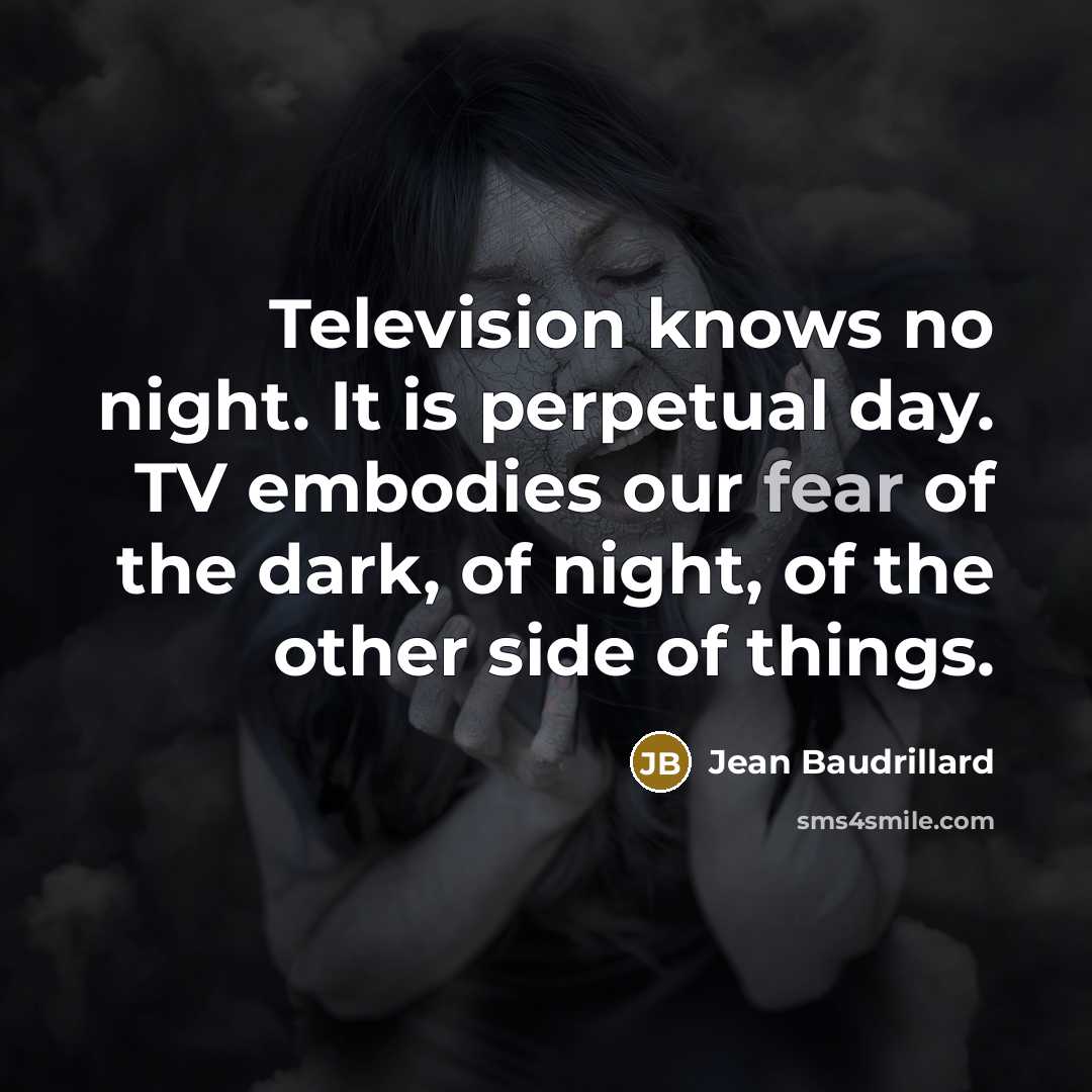 “Television knows no night. It is perpetual day. TV embodies…” quote by Jean Baudrillard