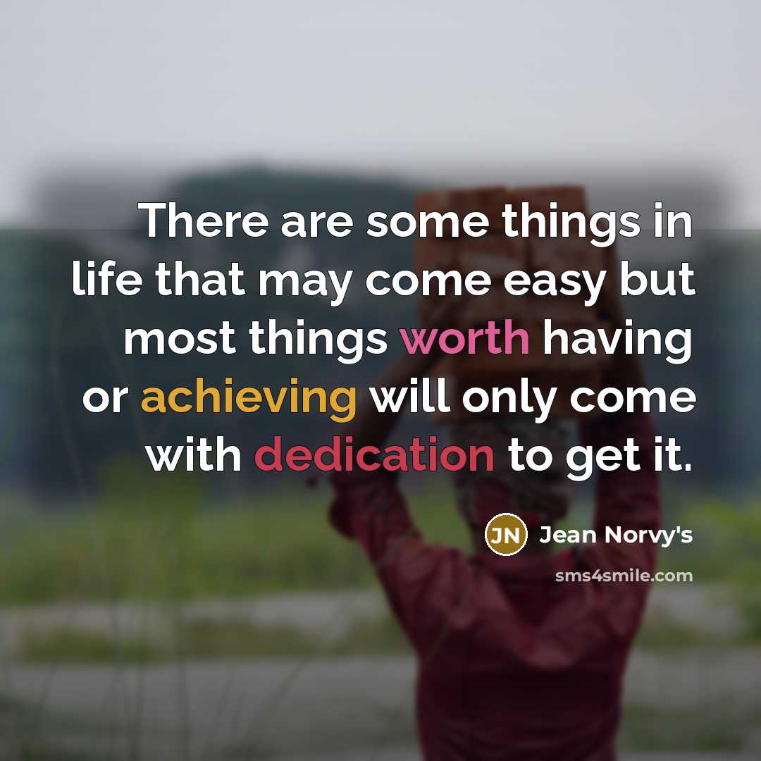 “There are some things in life that may come easy but most things worth having or achieving will only come with dedication to get it.” quote by Jean Norvy's