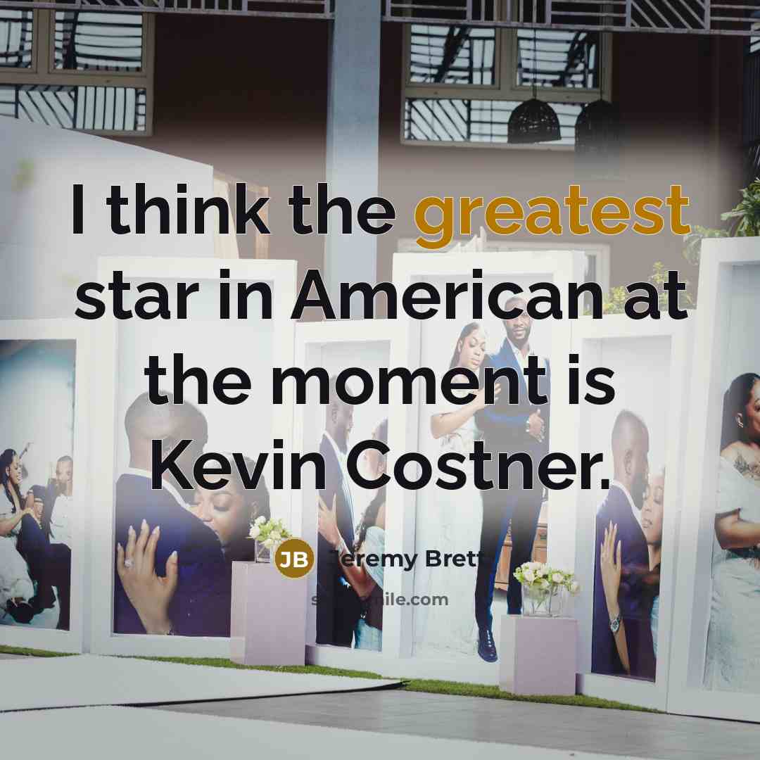 “I think the greatest star in American at the moment is Kevin Costner.” quote by Jeremy Brett