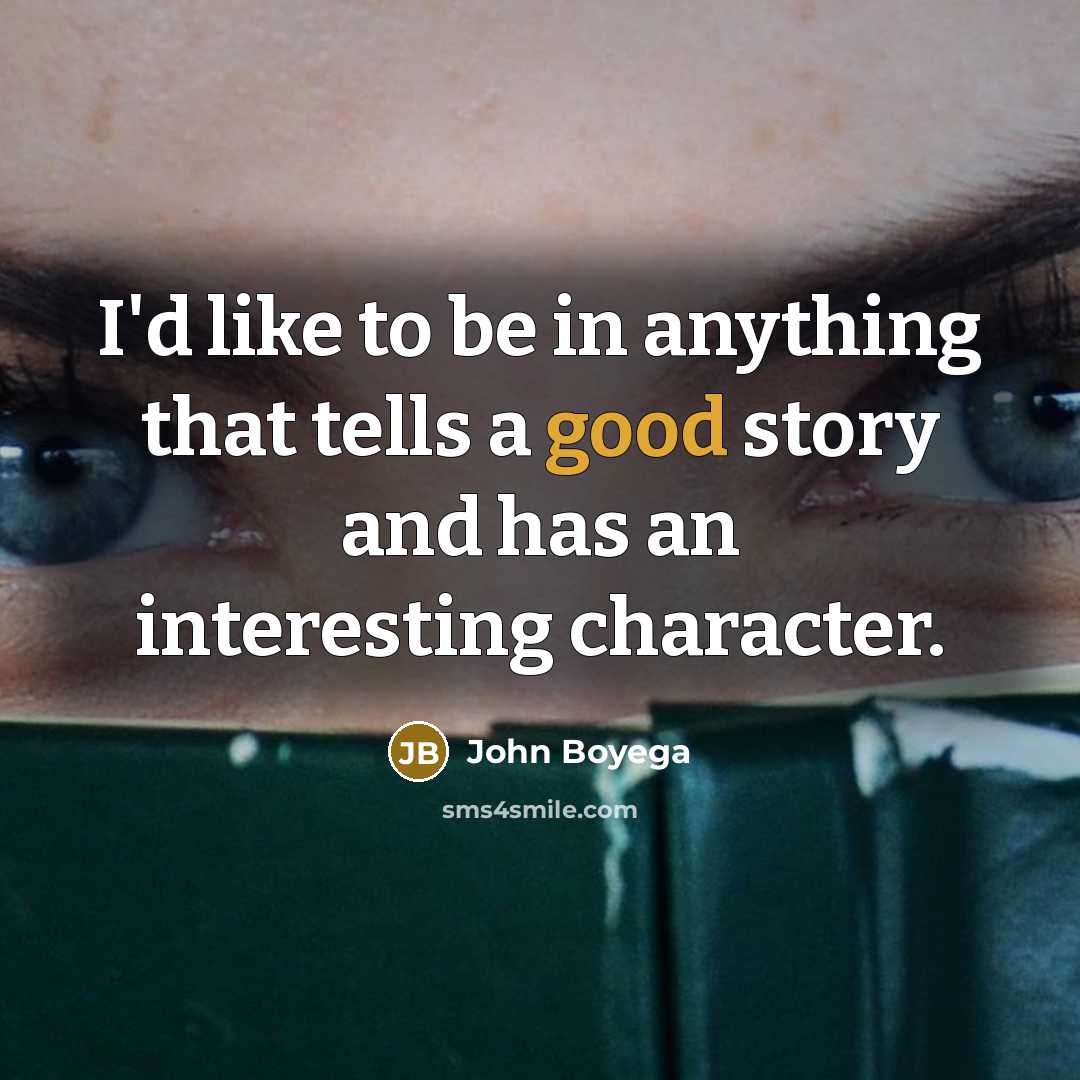 “I'd like to be in anything that tells a good…” quote by John Boyega