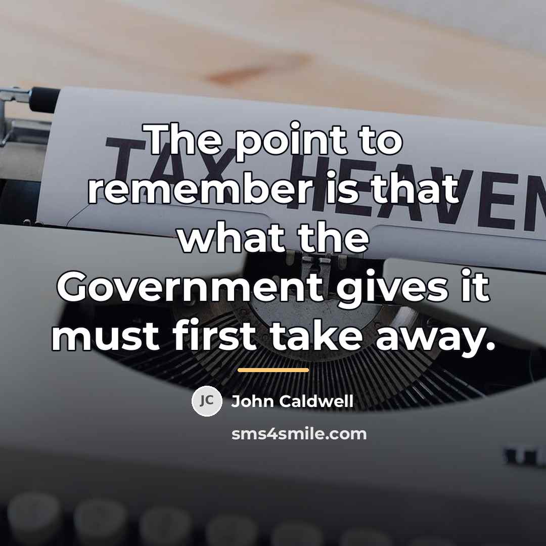 “The point to remember is that what the Government gives…” quote by John Caldwell