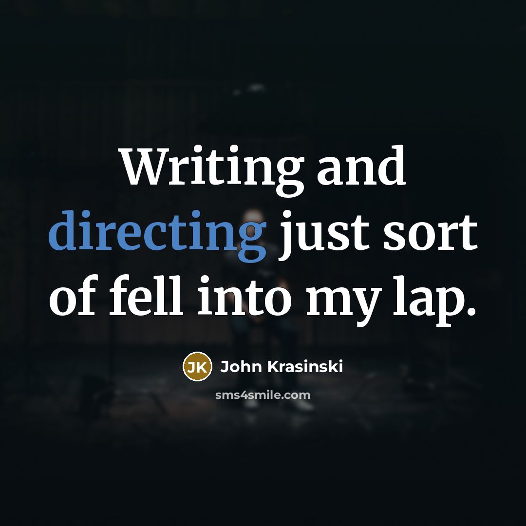 “Writing and directing just sort of fell into my lap.” quote by John Krasinski