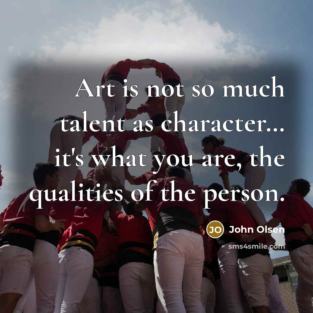 “Art is not so much talent as character… it's what…” quote by John Olsen