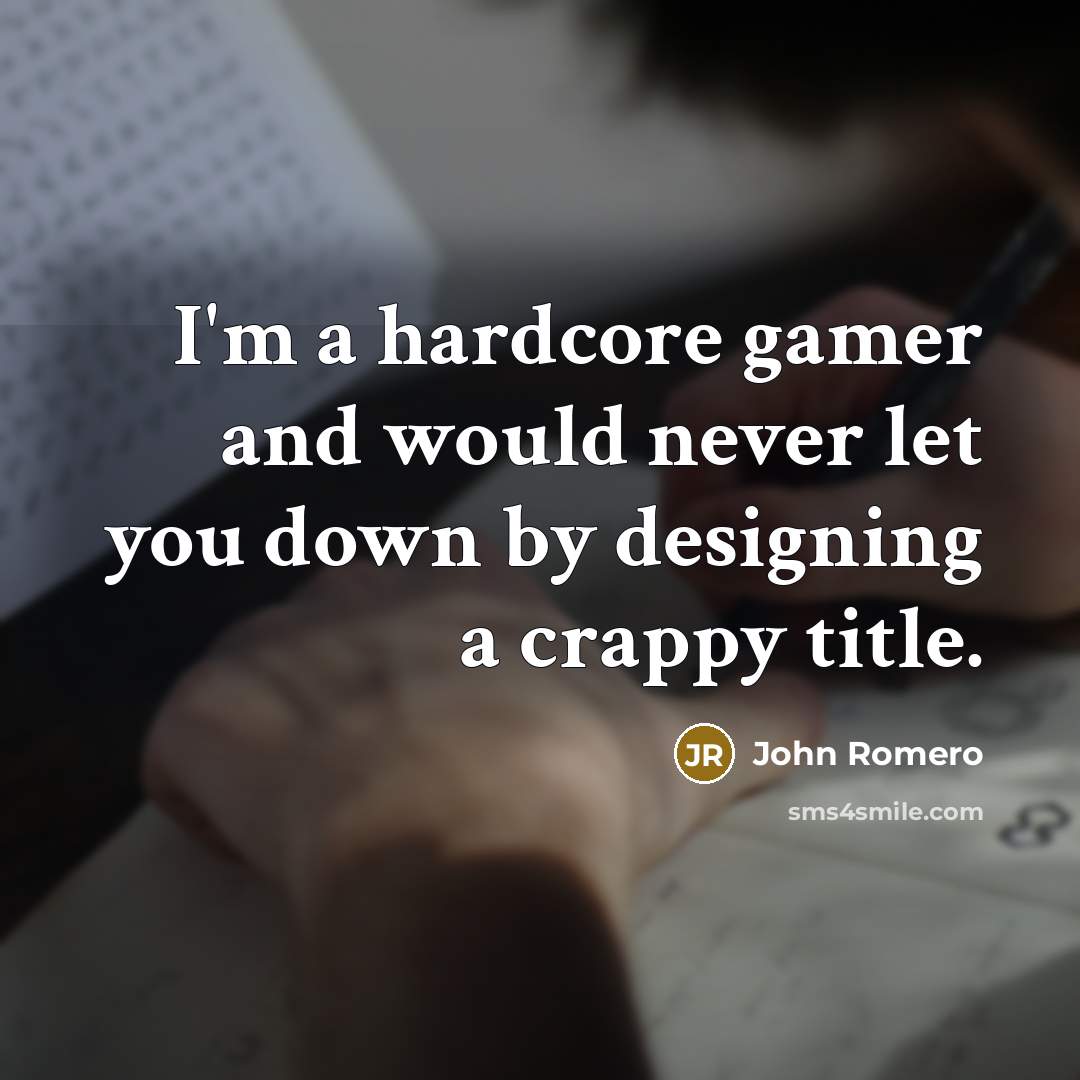 “I'm a hardcore gamer and would never let you down…” quote by John Romero