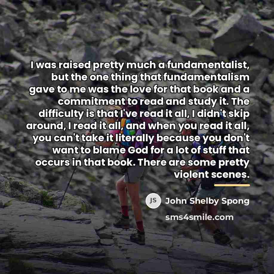 “I was raised pretty much a fundamentalist, but the one…” quote by John Shelby Spong