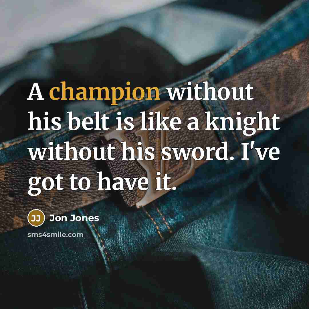 “A champion without his belt is like a knight without…” quote by Jon Jones