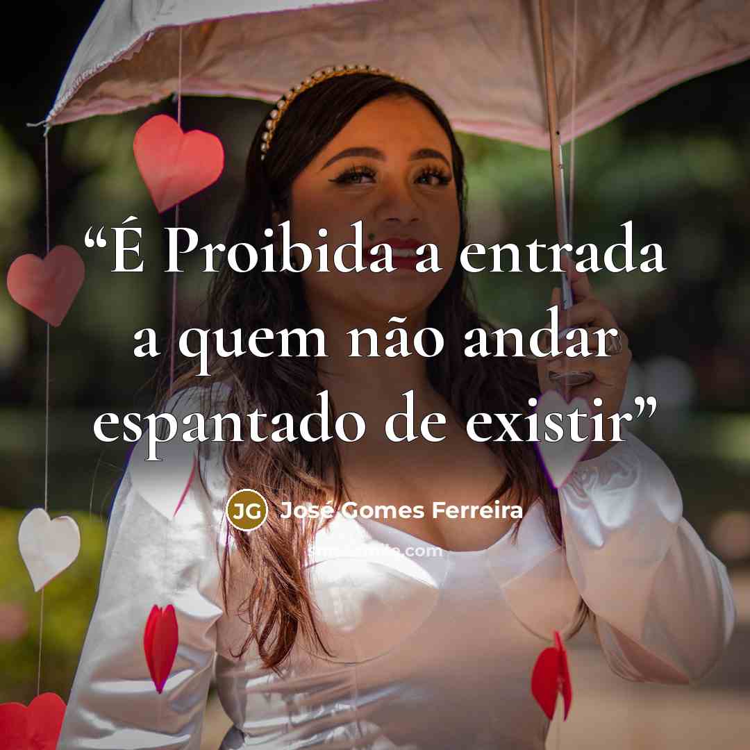 “É Proibida a entrada a quem não andar espantado de existir” quote by José Gomes Ferreira