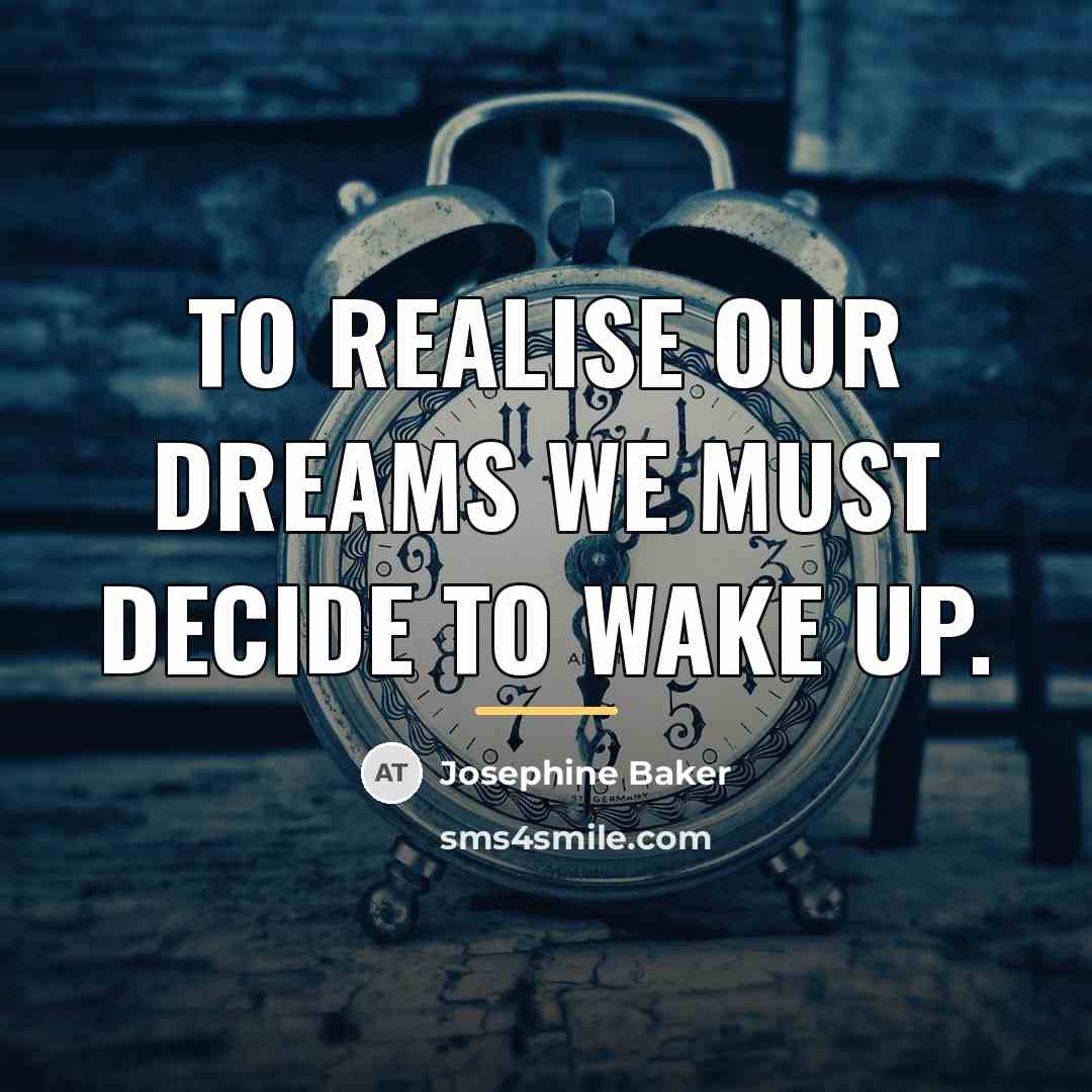 “To realise our dreams we must decide to wake up.…” quote by Josephine Baker