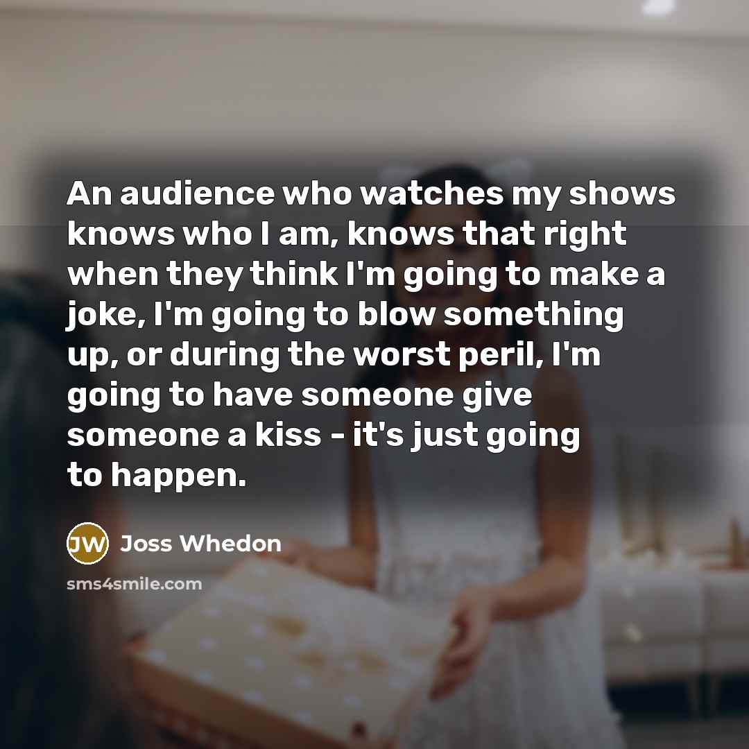 “An audience who watches my shows knows who I am,…” quote by Joss Whedon