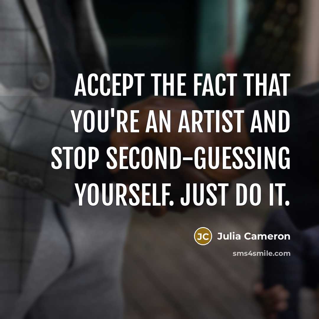 “Accept the fact that you're an artist and stop second-guessing…” quote by Julia Cameron
