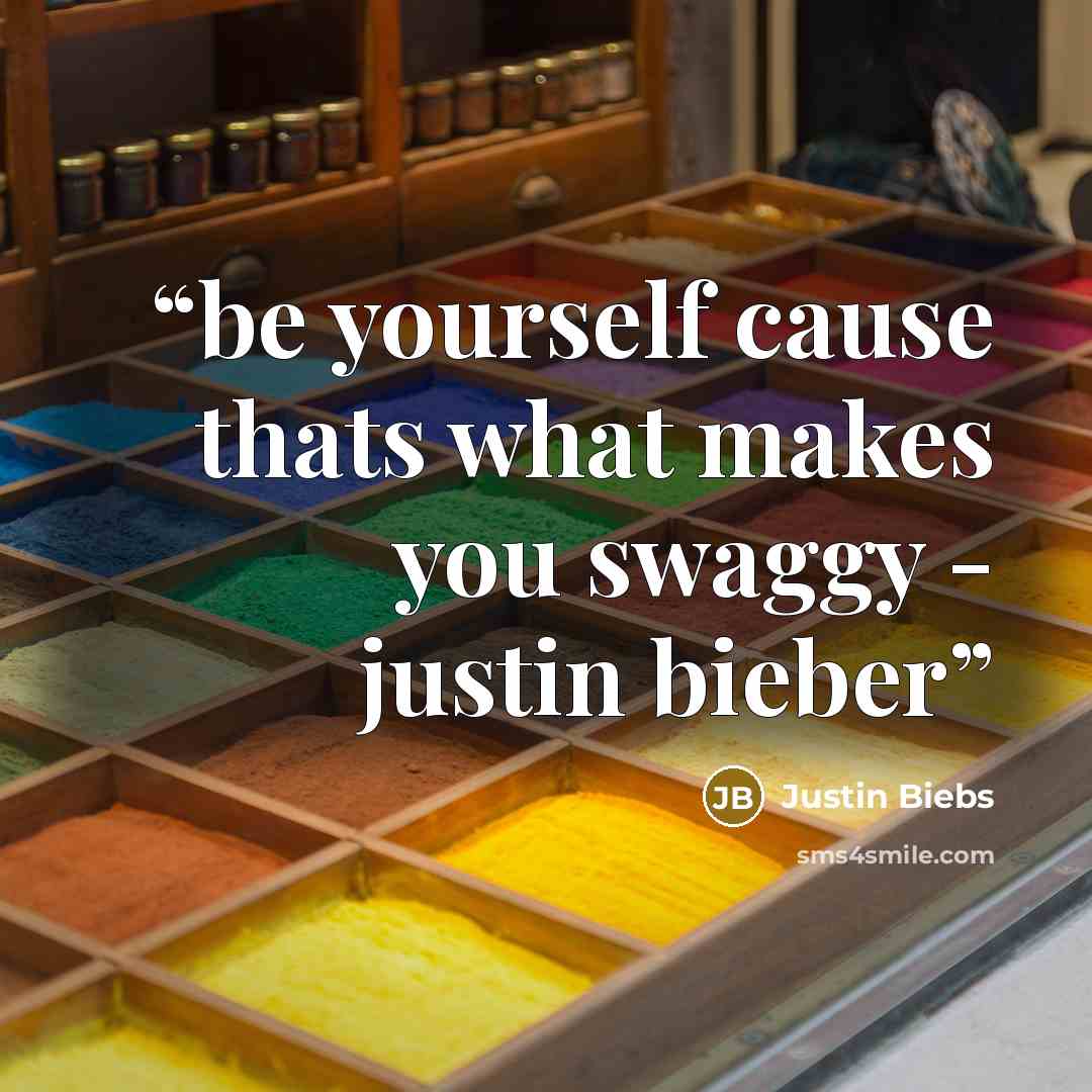 “be yourself cause thats what makes you swaggy - justin bieber” quote by Justin Biebs