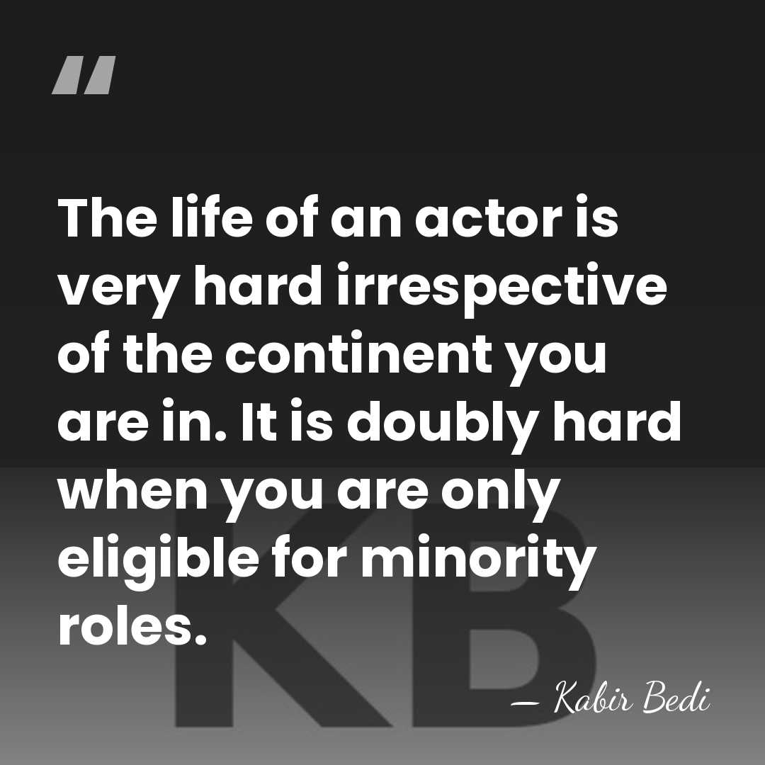 The life of an actor is very hard irrespective of the continent&hellip; - Kabir Bedi