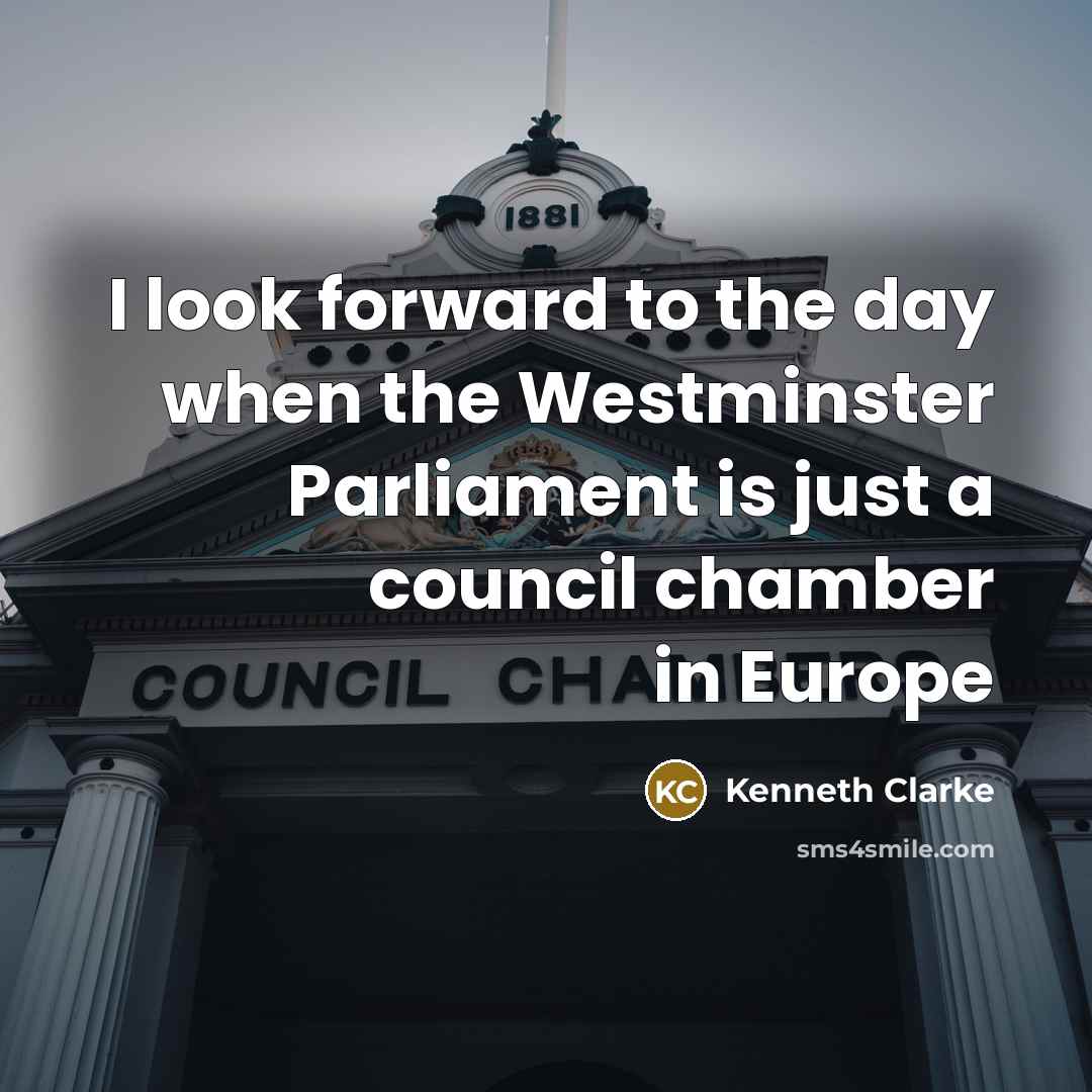 “I look forward to the day when the Westminster Parliament…” quote by Kenneth Clarke
