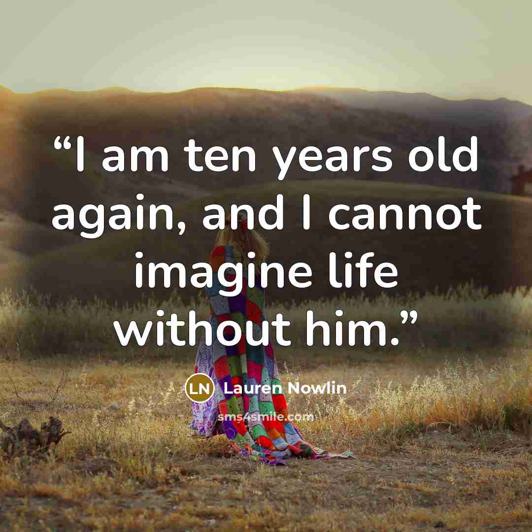 “I am ten years old again, and I cannot imagine life without him.” quote by Lauren Nowlin