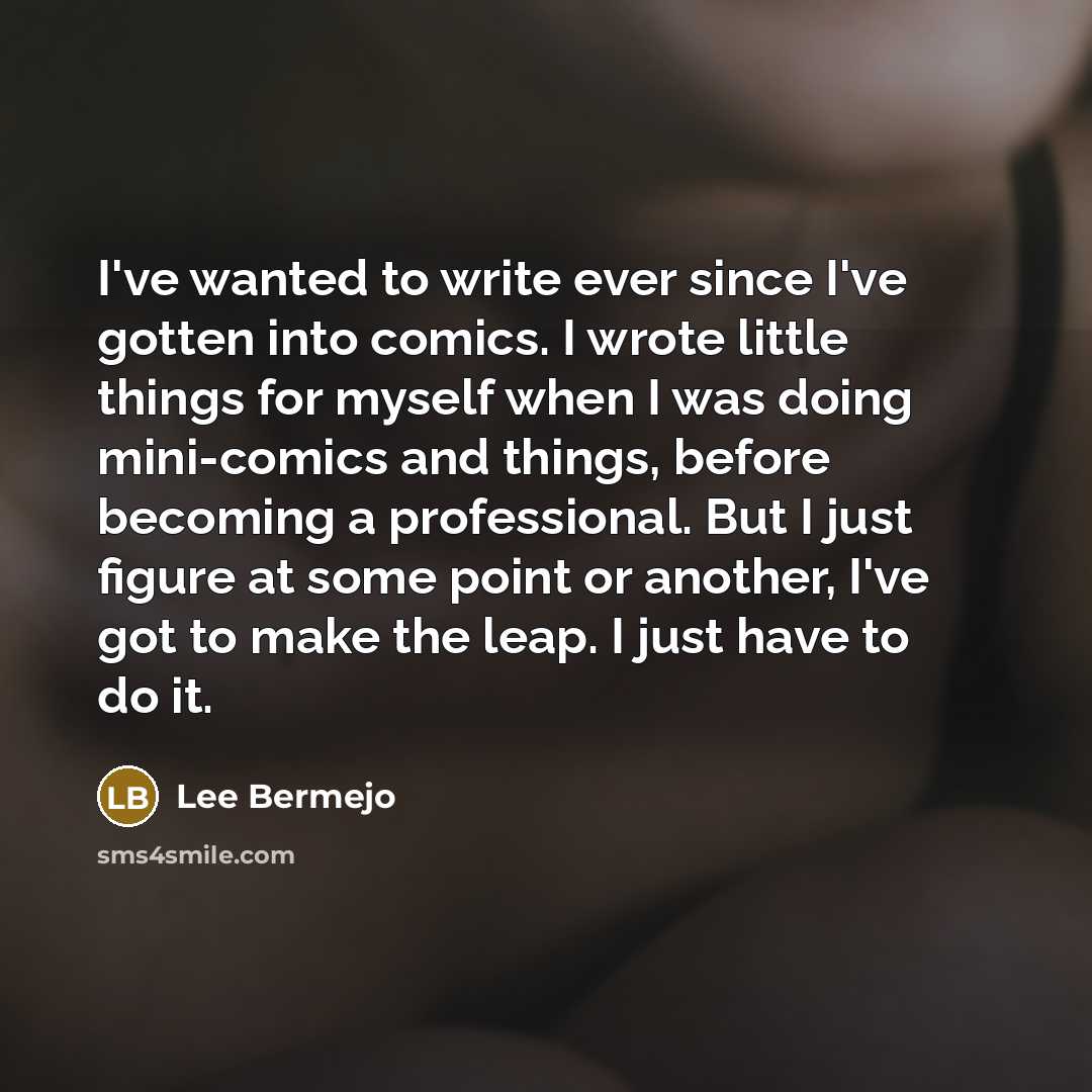 “I've wanted to write ever since I've gotten into comics.…” quote by Lee Bermejo