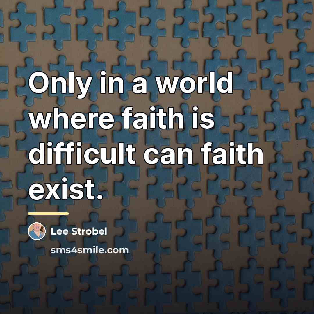 “Only in a world where faith is difficult can faith…” quote by Lee Strobel