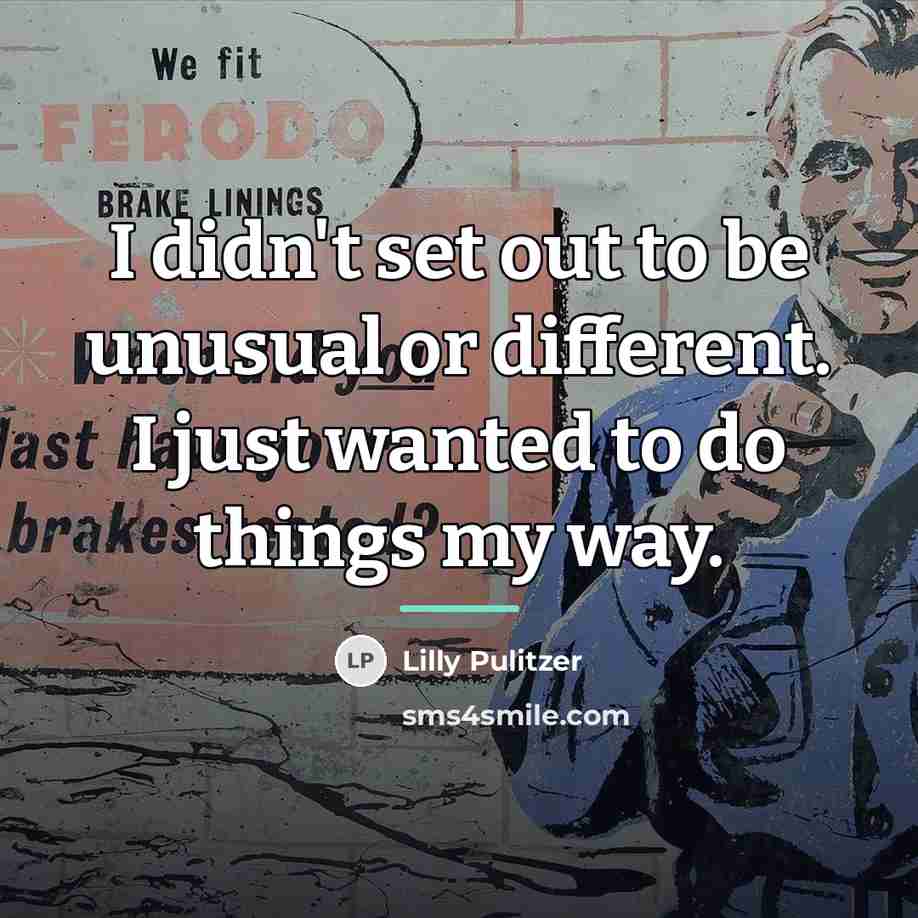 “I didn't set out to be unusual or different. I…” quote by Lilly Pulitzer