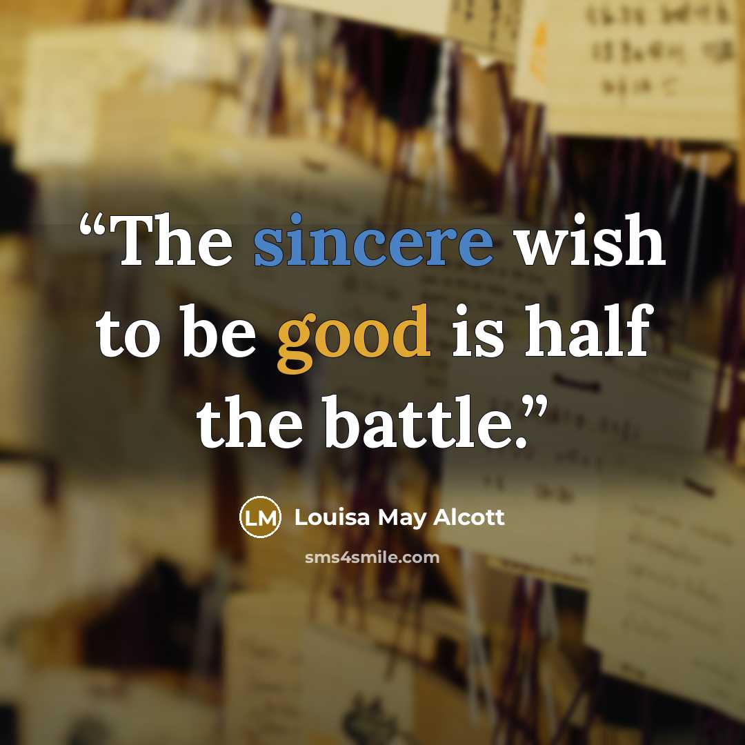 “The sincere wish to be good is half the battle.” quote by Louisa May Alcott