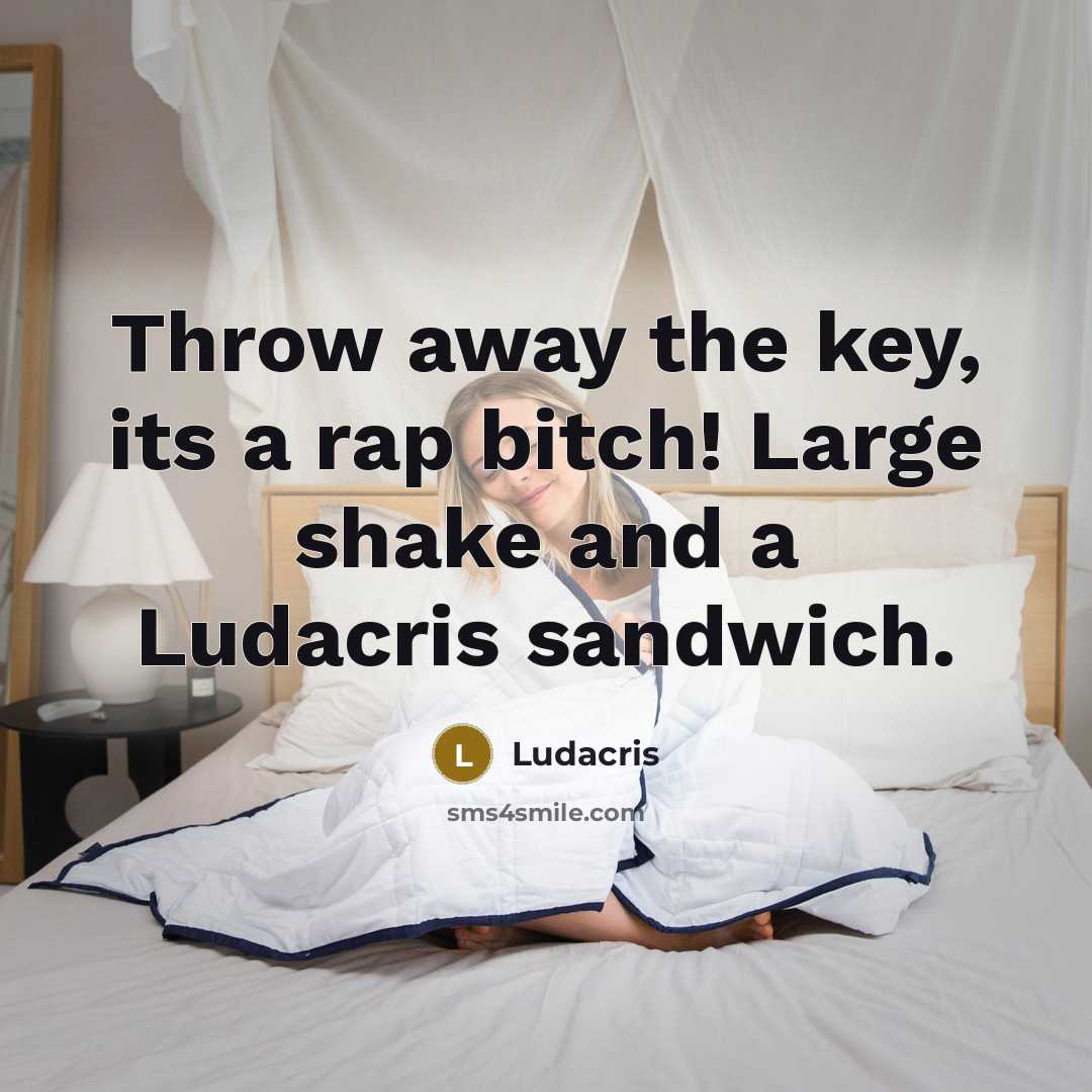 “Throw away the key, its a rap bitch! Large shake and a Ludacris sandwich.” quote by Ludacris