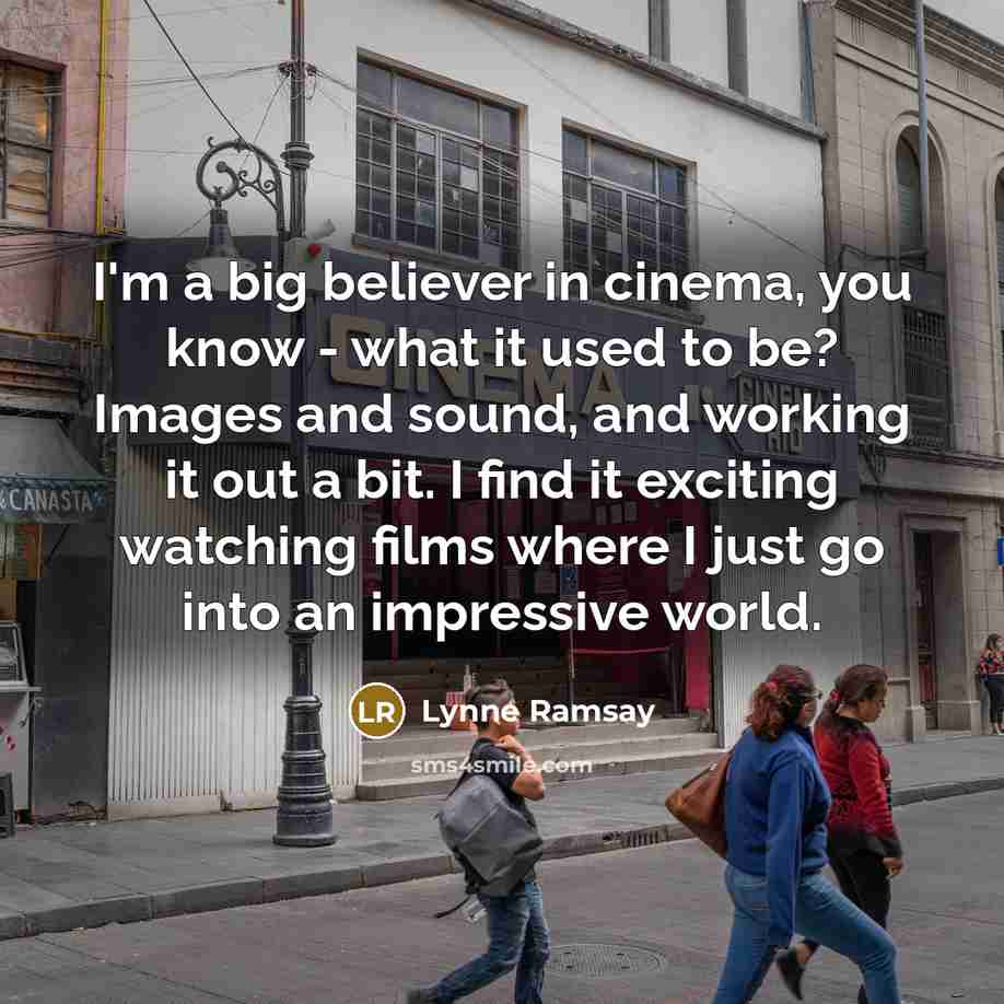 “I'm a big believer in cinema, you know - what…” quote by Lynne Ramsay