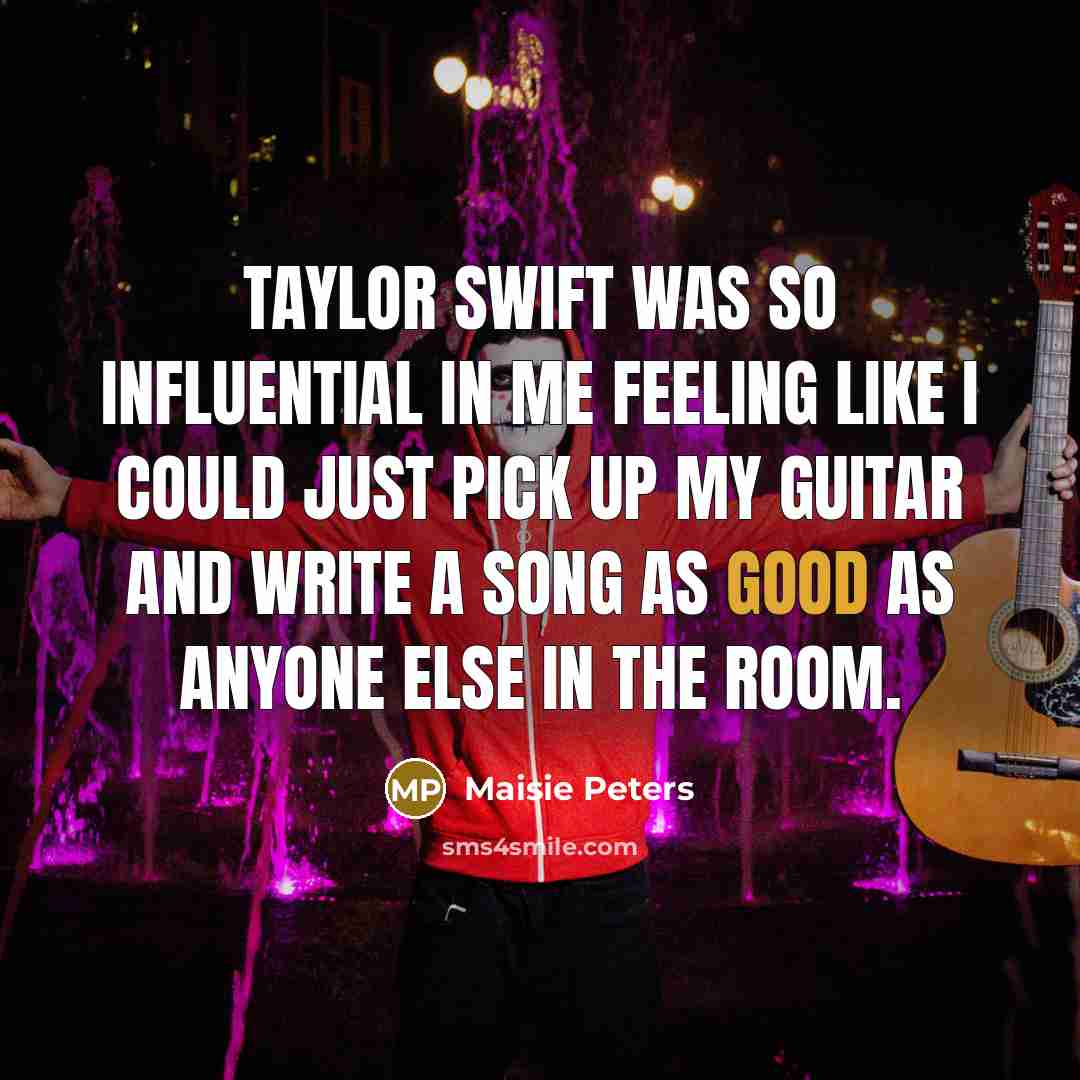 “Taylor Swift was so influential in me feeling like I…” quote by Maisie Peters
